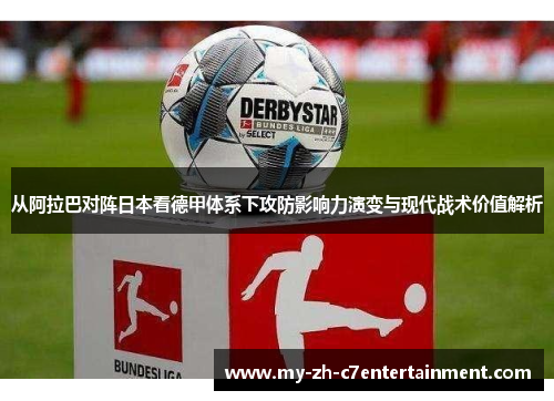 从阿拉巴对阵日本看德甲体系下攻防影响力演变与现代战术价值解析