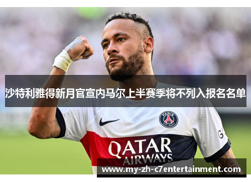 沙特利雅得新月官宣内马尔上半赛季将不列入报名名单