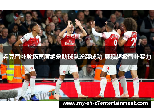 希克替补登场再度绝杀助球队逆袭成功 展现超级替补实力