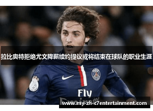 拉比奥特拒绝尤文降薪续约提议或将结束在球队的职业生涯
